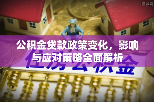 龙亭公积金贷款政策变化，影响与应对策略全面解析