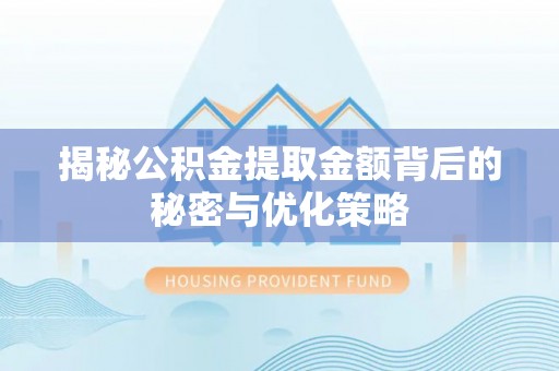 龙亭揭秘公积金提取金额背后的秘密与优化策略