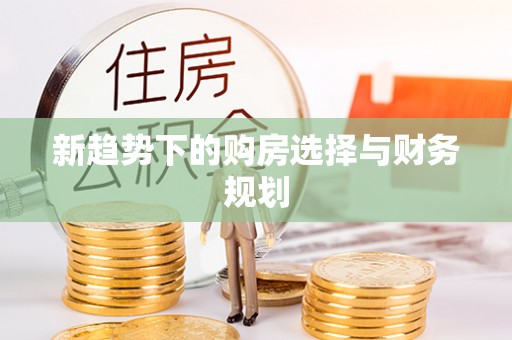 龙亭新趋势下的购房选择与财务规划