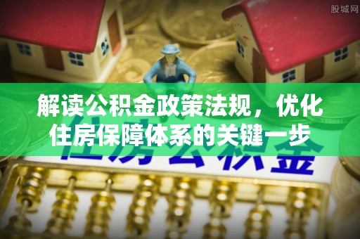 龙亭解读公积金政策法规，优化住房保障体系的关键一步