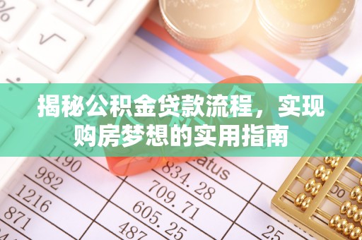 龙亭揭秘公积金贷款流程，实现购房梦想的实用指南