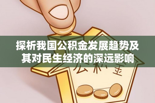龙亭探析我国公积金发展趋势及其对民生经济的深远影响